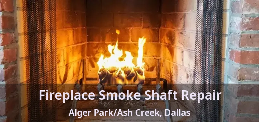 Fireplace Smoke Shaft Repair Alger Park/Ash Creek, Dallas - TX