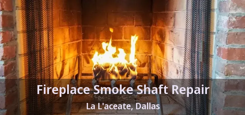 Fireplace Smoke Shaft Repair La L'aceate, Dallas - TX