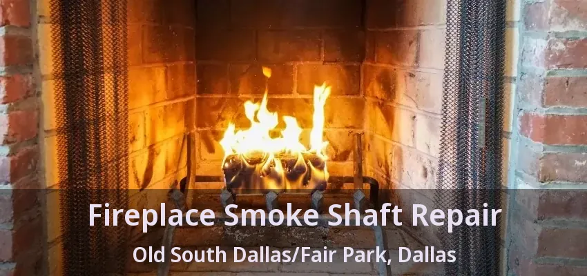Fireplace Smoke Shaft Repair Old South Dallas/Fair Park, Dallas - TX