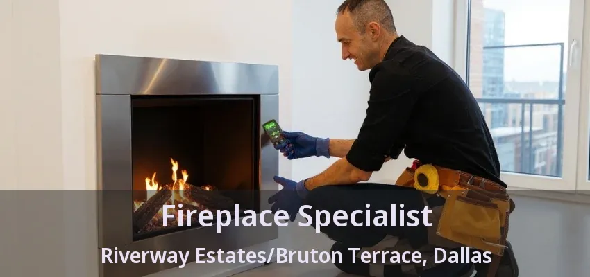 Fireplace Specialist Riverway Estates/Bruton Terrace, Dallas - TX