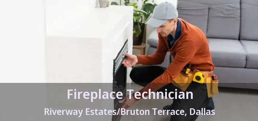 Fireplace Technician Riverway Estates/Bruton Terrace, Dallas - TX