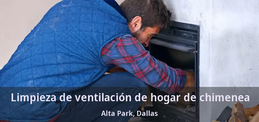 Limpieza de ventilación de hogar de chimenea Alta Park, Dallas - TX