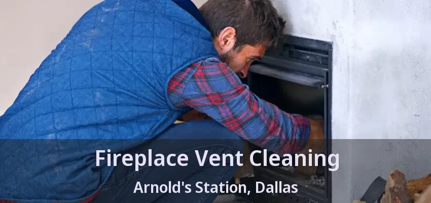 Fireplace Vent Cleaning Arnold's Station, Dallas - TX