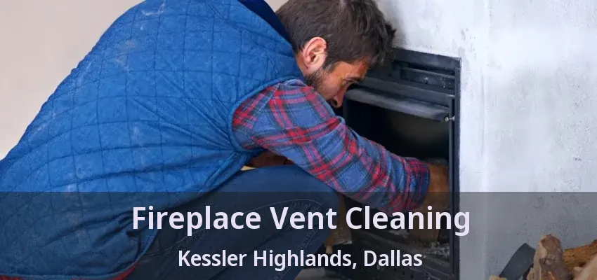 Fireplace Vent Cleaning Kessler Highlands, Dallas - TX