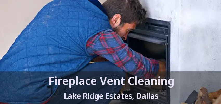 Fireplace Vent Cleaning Lake Ridge Estates, Dallas - TX