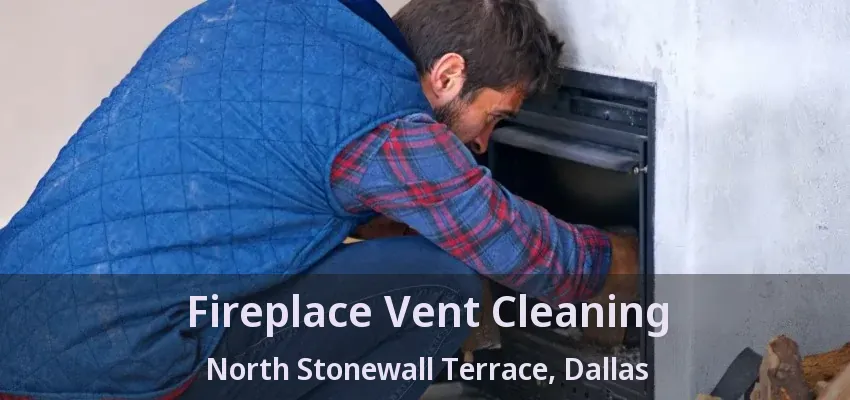 Fireplace Vent Cleaning North Stonewall Terrace, Dallas - TX
