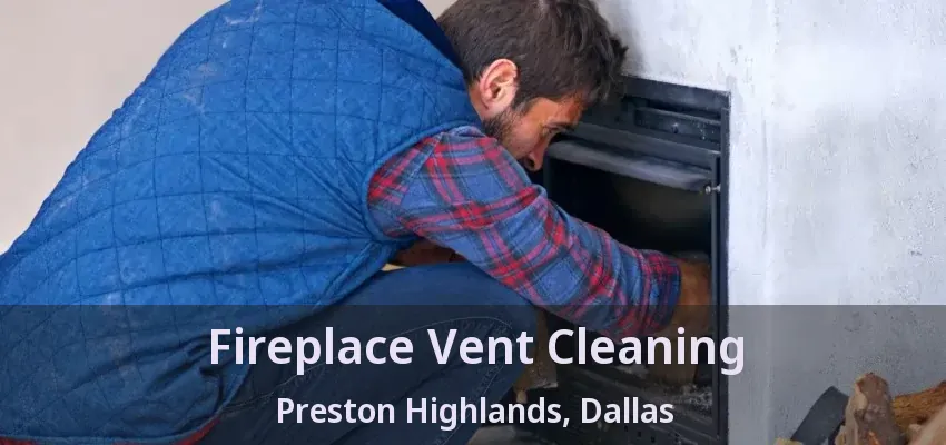 Fireplace Vent Cleaning Preston Highlands, Dallas - TX