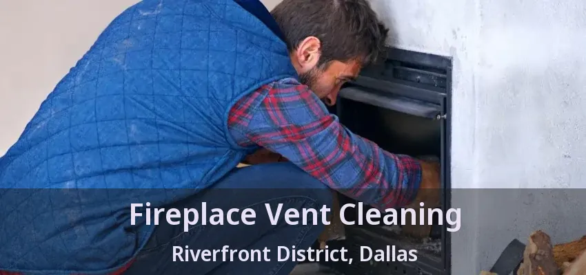 Fireplace Vent Cleaning Riverfront District, Dallas - TX