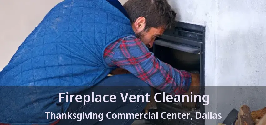 Fireplace Vent Cleaning Thanksgiving Commercial Center, Dallas - TX