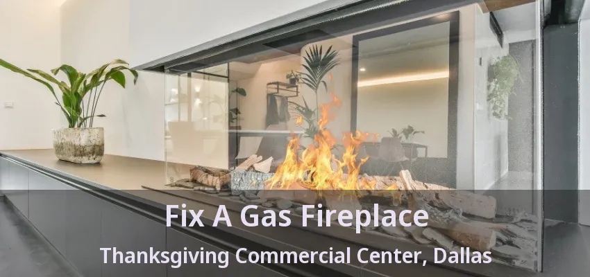 Fix A Gas Fireplace Thanksgiving Commercial Center, Dallas - TX