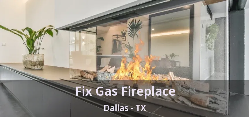 Fix Gas Fireplace Dallas - TX