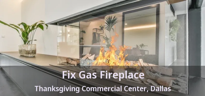 Fix Gas Fireplace Thanksgiving Commercial Center, Dallas - TX