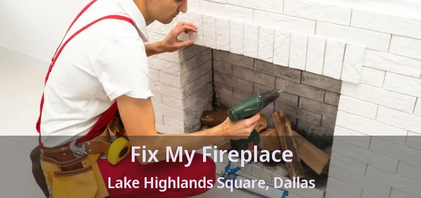 Fix My Fireplace Lake Highlands Square, Dallas - TX
