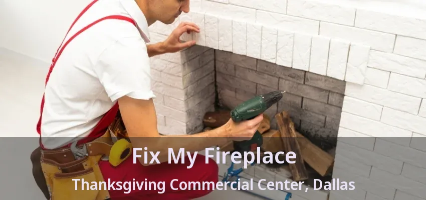 Fix My Fireplace Thanksgiving Commercial Center, Dallas - TX