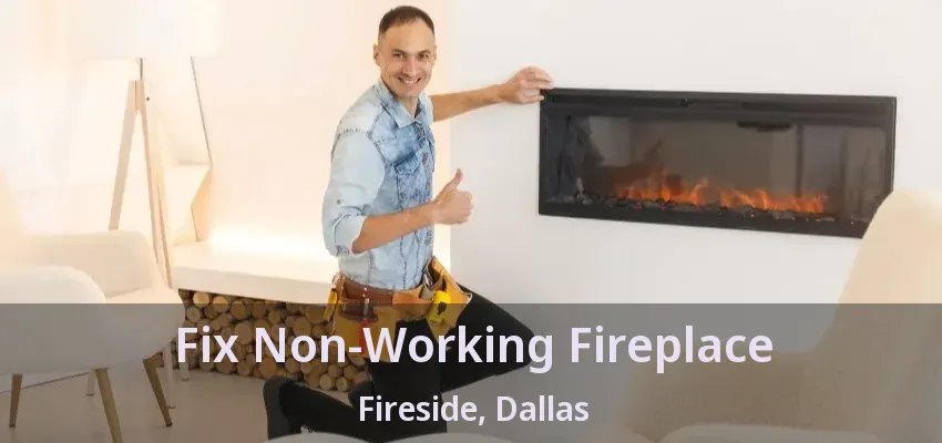 Fix Non-Working Fireplace Fireside, Dallas - TX