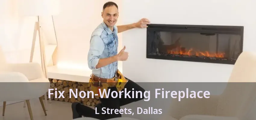 Fix Non-Working Fireplace L Streets, Dallas - TX
