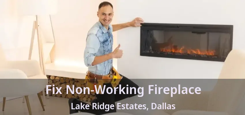 Fix Non-Working Fireplace Lake Ridge Estates, Dallas - TX
