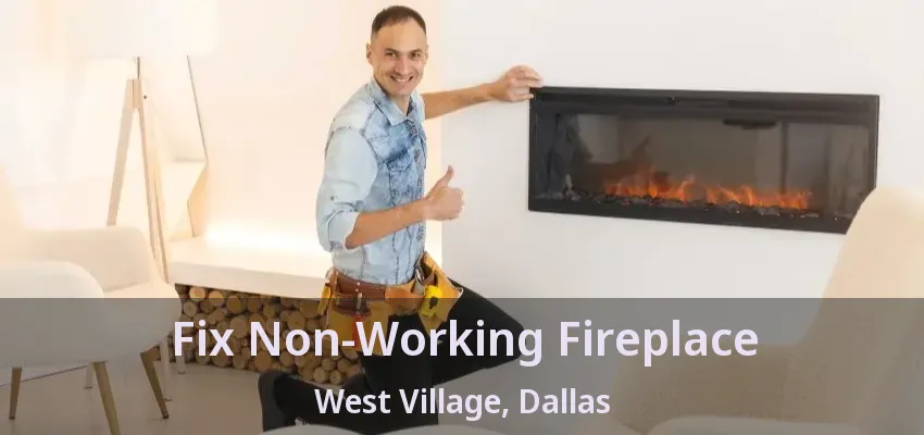 Fix Non-Working Fireplace West Village, Dallas - TX
