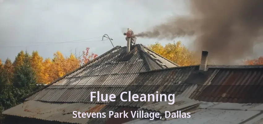 Flue Cleaning Stevens Park Village, Dallas - TX