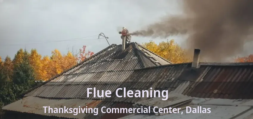 Flue Cleaning Thanksgiving Commercial Center, Dallas - TX