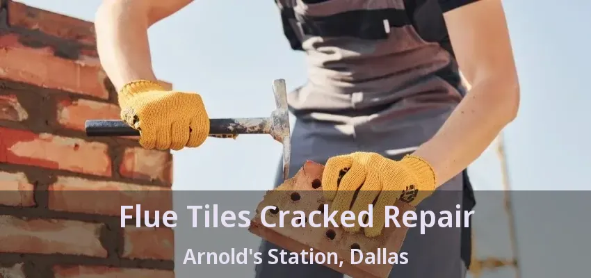 Flue Tiles Cracked Repair Arnold's Station, Dallas - TX