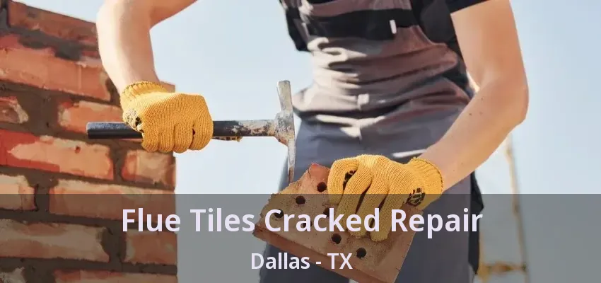 Flue Tiles Cracked Repair Dallas - TX