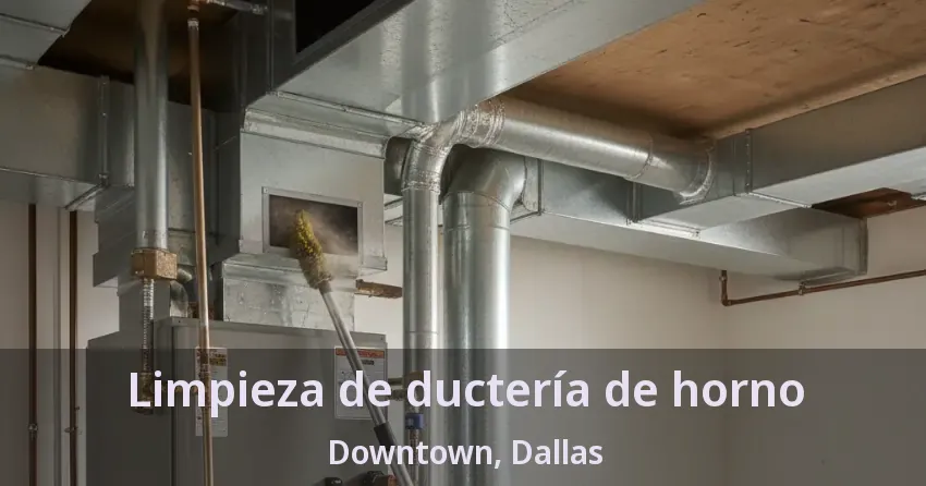 Limpieza de ductería de horno Downtown, Dallas - TX