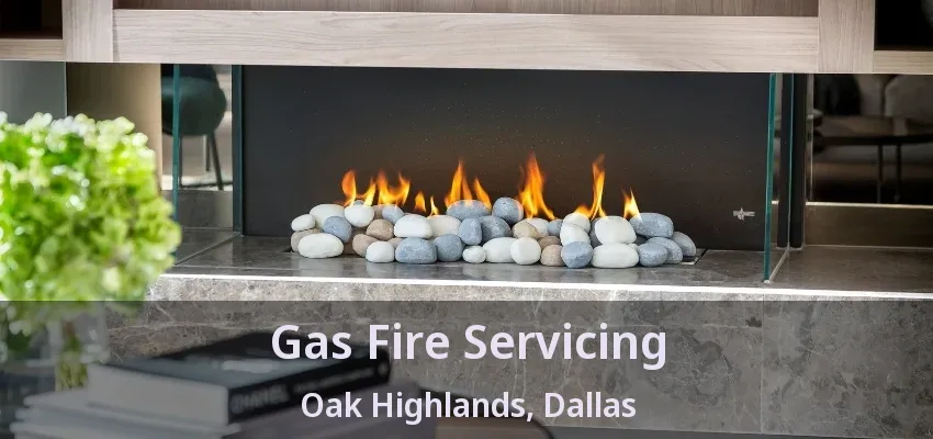 Gas Fire Servicing Oak Highlands, Dallas - TX