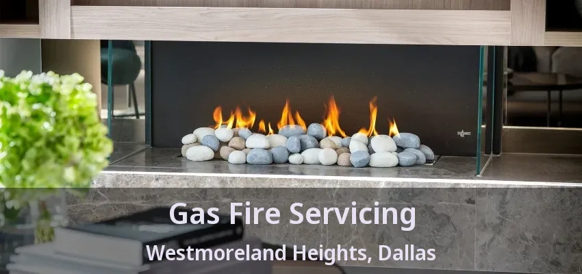 Gas Fire Servicing Westmoreland Heights, Dallas - TX