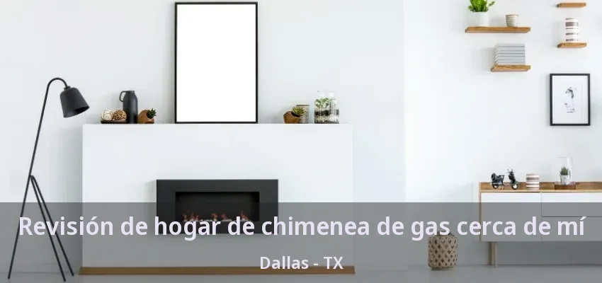 Revisión de hogar de chimenea de gas cerca de mí Dallas - TX