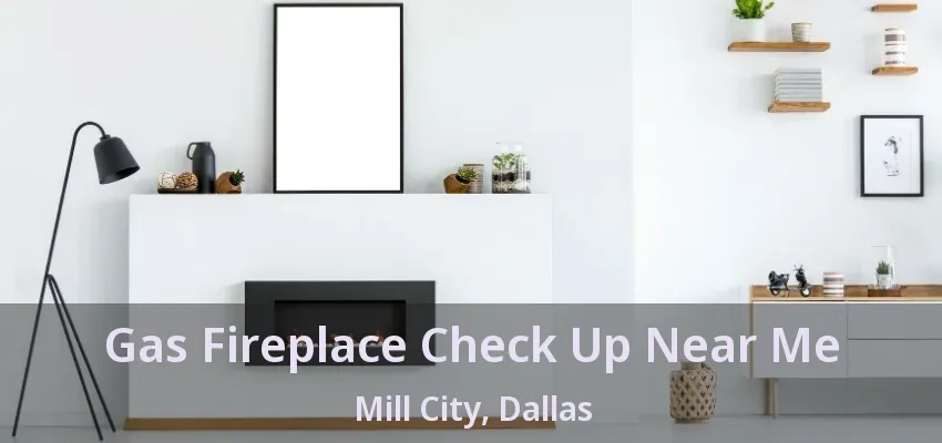 Gas Fireplace Check Up Near Me Mill City, Dallas - TX