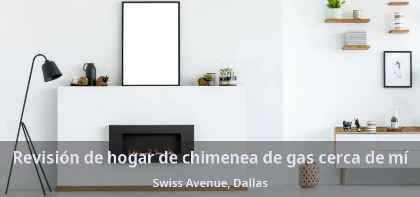 Revisión de hogar de chimenea de gas cerca de mí Swiss Avenue, Dallas - TX