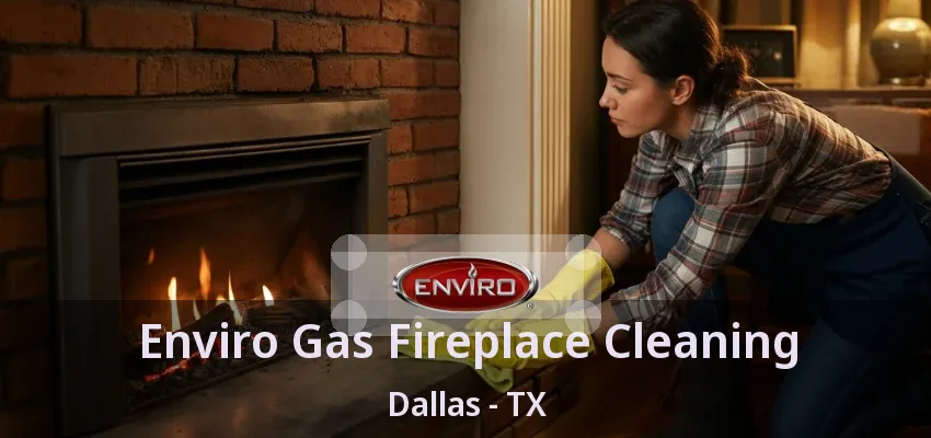 Enviro Gas Fireplace Cleaning Dallas - TX