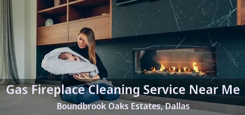 Gas Fireplace Cleaning Service Near Me Boundbrook Oaks Estates, Dallas - TX