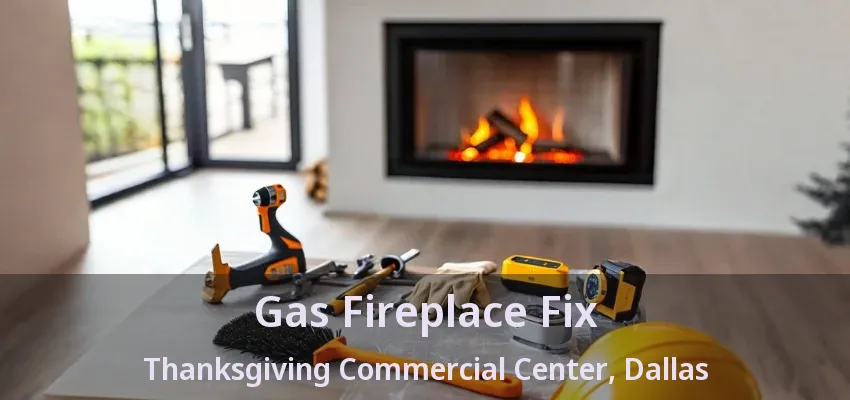 Gas Fireplace Fix Thanksgiving Commercial Center, Dallas - TX