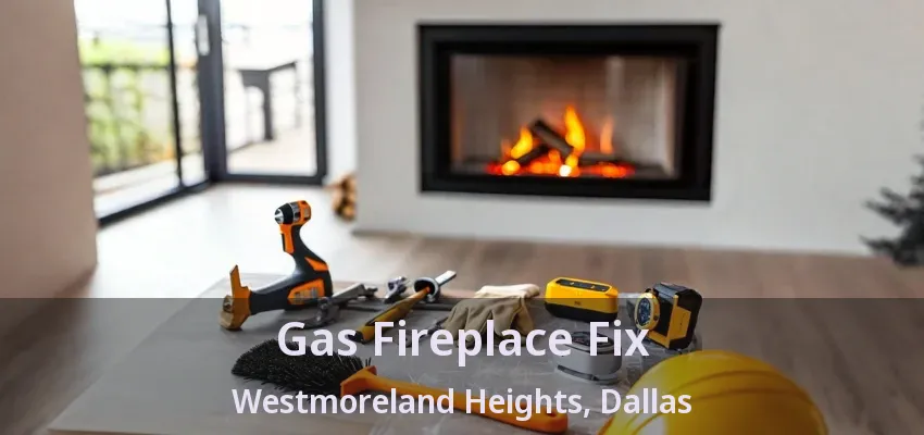 Gas Fireplace Fix Westmoreland Heights, Dallas - TX