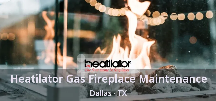 Heatilator Gas Fireplace Maintenance Dallas - TX