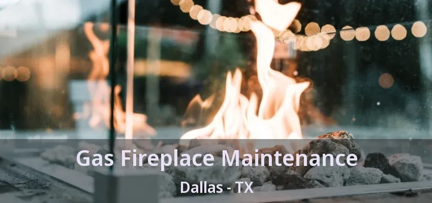 Gas Fireplace Maintenance Dallas - TX