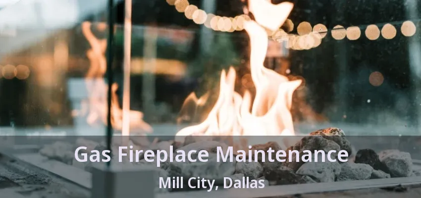 Gas Fireplace Maintenance Mill City, Dallas - TX