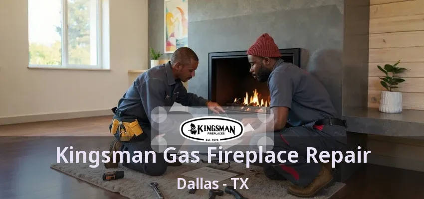 Kingsman Gas Fireplace Repair Dallas - TX