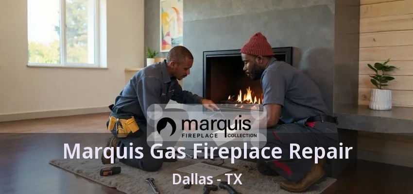 Marquis Gas Fireplace Repair Dallas - TX