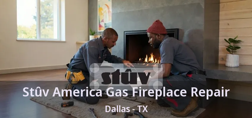 Stûv America Gas Fireplace Repair Dallas - TX