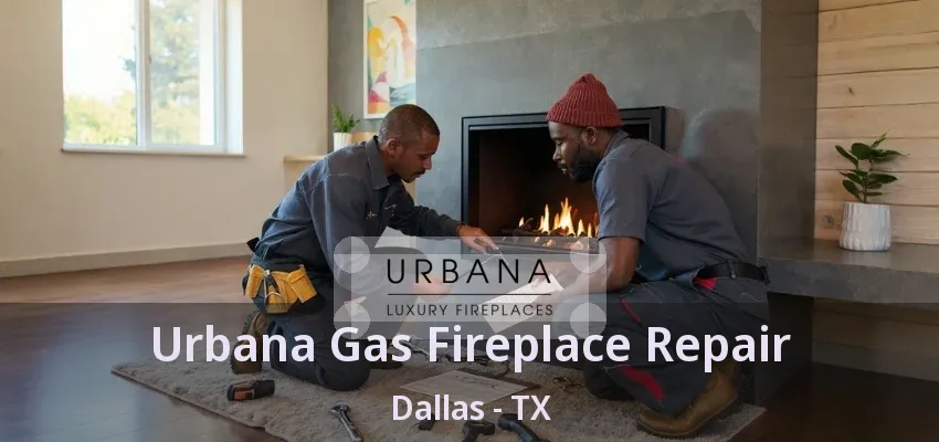 Urbana Gas Fireplace Repair Dallas - TX