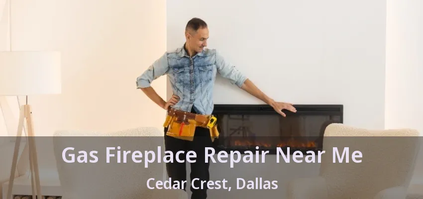 Gas Fireplace Repair Near Me Cedar Crest, Dallas - TX