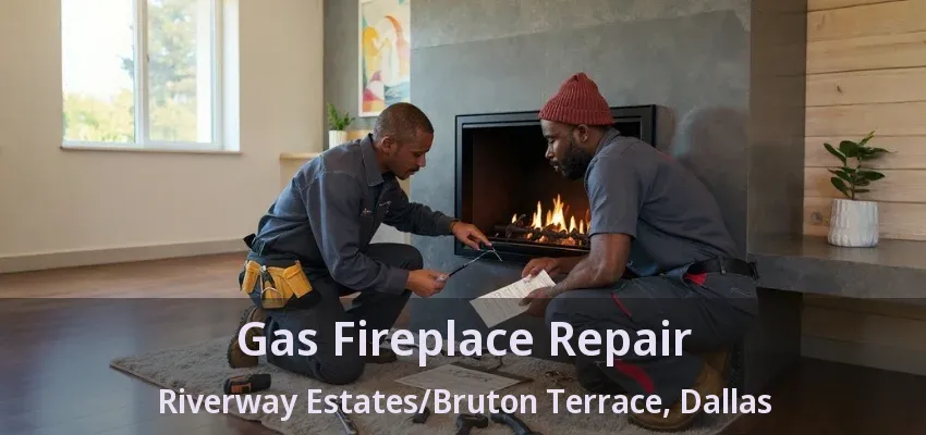 Gas Fireplace Repair Riverway Estates/Bruton Terrace, Dallas - TX