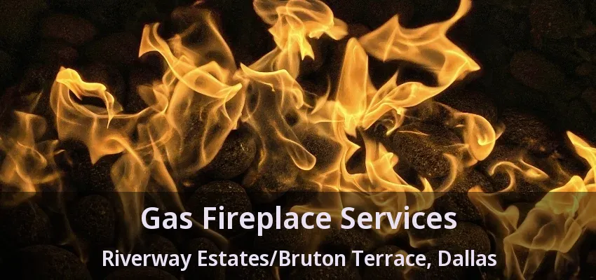Gas Fireplace Services Riverway Estates/Bruton Terrace, Dallas - TX