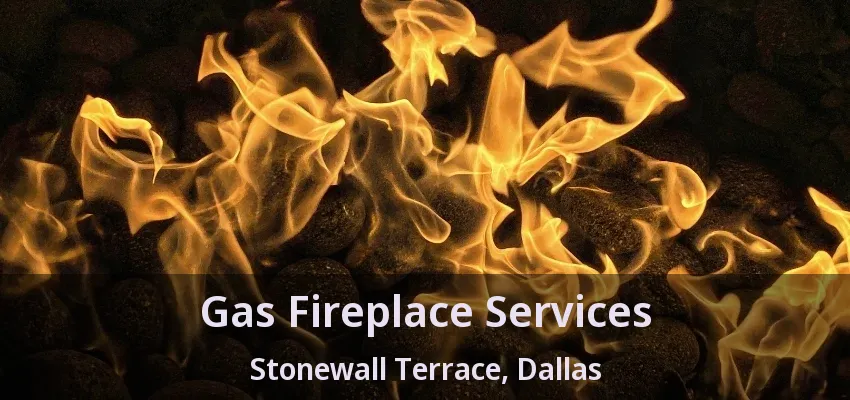 Gas Fireplace Services Stonewall Terrace, Dallas - TX