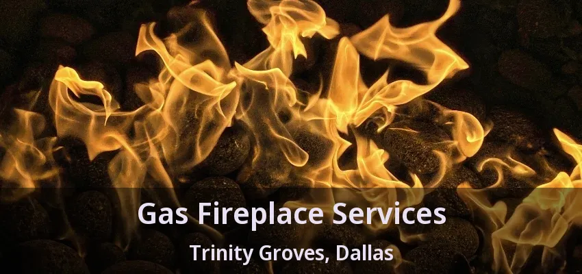 Gas Fireplace Services Trinity Groves, Dallas - TX