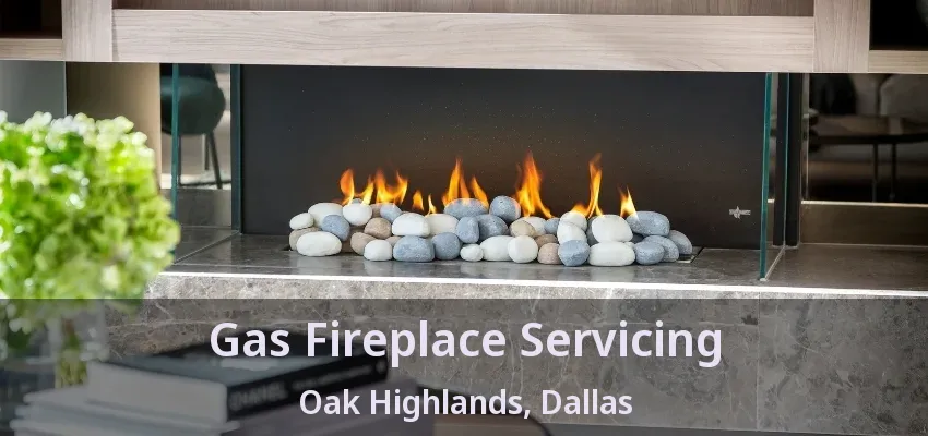 Gas Fireplace Servicing Oak Highlands, Dallas - TX