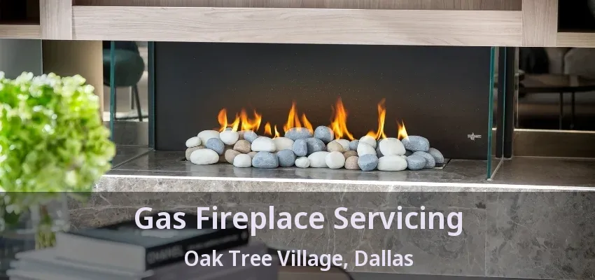 Gas Fireplace Servicing Oak Tree Village, Dallas - TX
